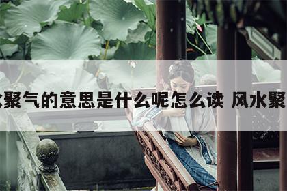 风水聚气的意思是什么呢怎么读 风水聚气图