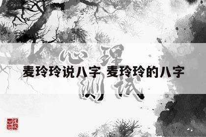 麦玲玲说八字 麦玲玲的八字