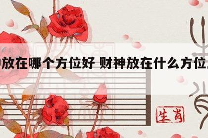财神放在哪个方位好 财神放在什么方位比较好