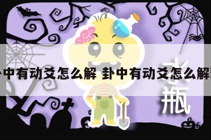 卦中有动爻怎么解 卦中有动爻怎么解释