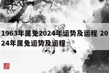 1963年属兔2024年运势及运程 2024年属兔运势及运程