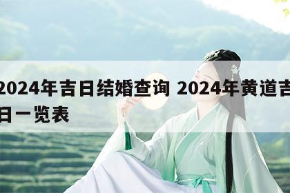 2024年吉日结婚查询 2024年黄道吉日一览表