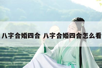 八字合婚四合 八字合婚四合怎么看