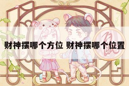 财神摆哪个方位 财神摆哪个位置