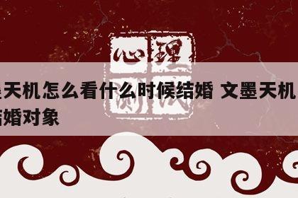 文墨天机怎么看什么时候结婚 文墨天机怎么看结婚对象