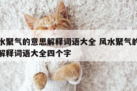 风水聚气的意思解释词语大全 风水聚气的意思解释词语大全四个字