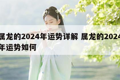 属龙的2024年运势详解 属龙的2024年运势如何