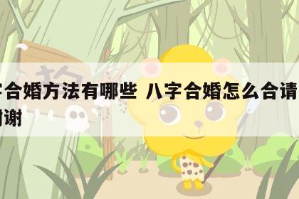 八字合婚方法有哪些 八字合婚怎么合请讲一讲谢谢