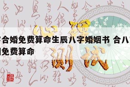 八字合婚免费算命生辰八字婚姻书 合八字算婚姻免费算命