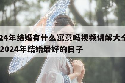 2024年结婚有什么寓意吗视频讲解大全图片 2024年结婚最好的日子