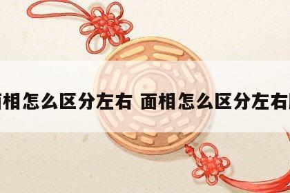 面相怎么区分左右 面相怎么区分左右脸