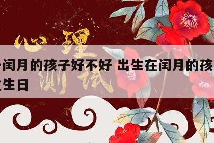 生于闰月的孩子好不好 出生在闰月的孩子怎么过生日