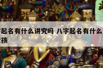 八字起名有什么讲究吗 八字起名有什么讲究吗女孩