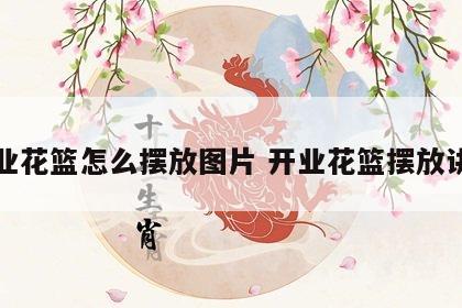 开业花篮怎么摆放图片 开业花篮摆放讲究