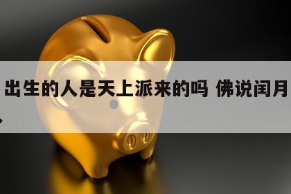 闰月出生的人是天上派来的吗 佛说闰月出生的人