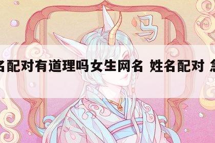 姓名配对有道理吗女生网名 姓名配对 急切网