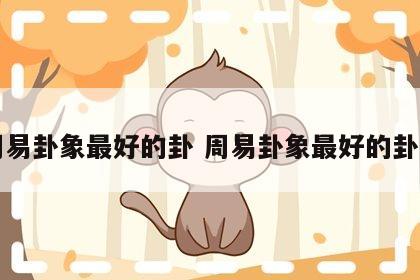 周易卦象最好的卦 周易卦象最好的卦位
