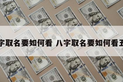 八字取名要如何看 八字取名要如何看五行