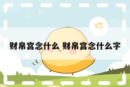 财帛宫念什么 财帛宫念什么字