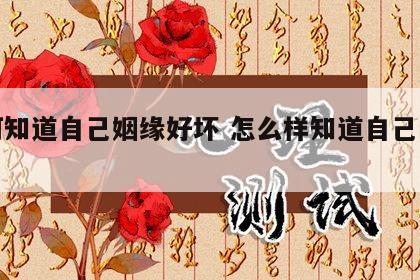 如何知道自己姻缘好坏 怎么样知道自己的姻缘
