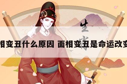 面相变丑什么原因 面相变丑是命运改变了