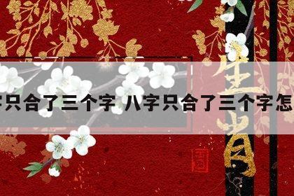 八字只合了三个字 八字只合了三个字怎么办