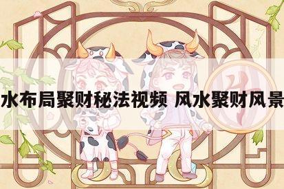 风水布局聚财秘法视频 风水聚财风景图