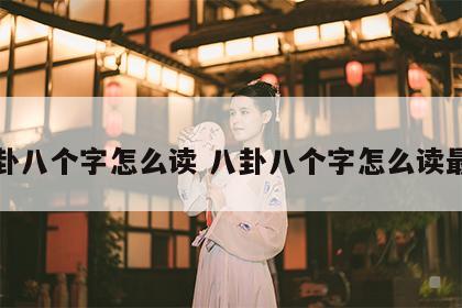 八卦八个字怎么读 八卦八个字怎么读最顺