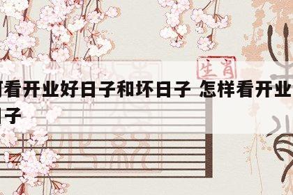 如何看开业好日子和坏日子 怎样看开业大吉的日子