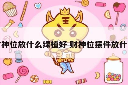 财神位放什么绿植好 财神位摆件放什么