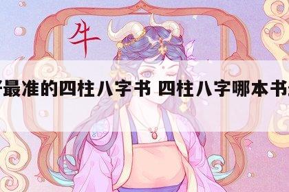 最好最准的四柱八字书 四柱八字哪本书最正宗