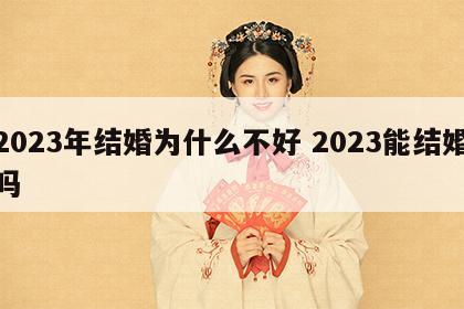 2023年结婚为什么不好 2023能结婚吗