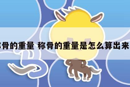 称骨的重量 称骨的重量是怎么算出来的