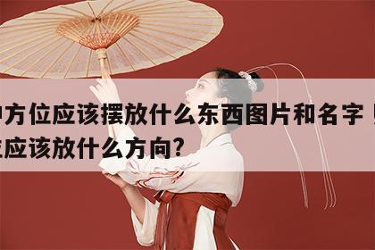 财神方位应该摆放什么东西图片和名字 财神方位应该放什么方向?
