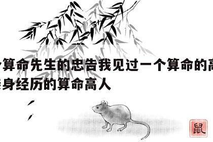 一个算命先生的忠告我见过一个算命的高人 我亲身经历的算命高人