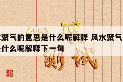 风水聚气的意思是什么呢解释 风水聚气的意思是什么呢解释下一句