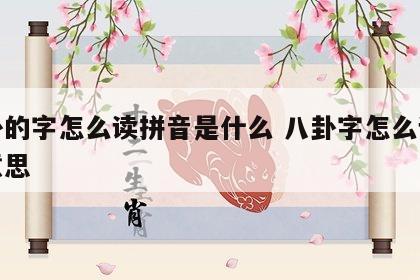 八卦的字怎么读拼音是什么 八卦字怎么读什么意思