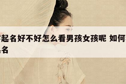 八字起名好不好怎么看男孩女孩呢 如何看八字起名