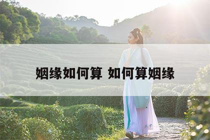 姻缘如何算 如何算姻缘
