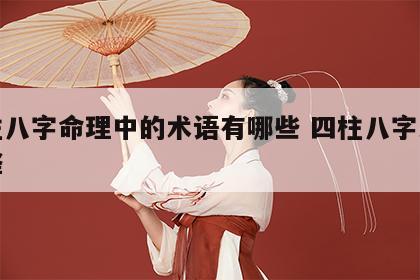 四柱八字命理中的术语有哪些 四柱八字术语解释