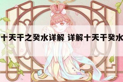 八字十天干之癸水详解 详解十天干癸水八字必修