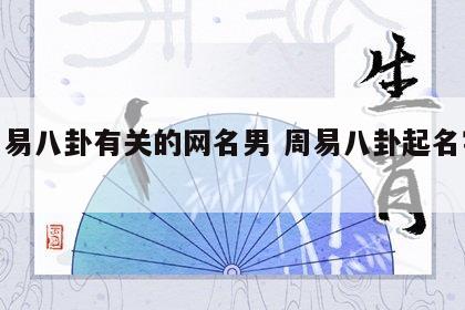 与周易八卦有关的网名男 周易八卦起名字大全