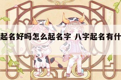 八字起名好吗怎么起名字 八字起名有什么讲究
