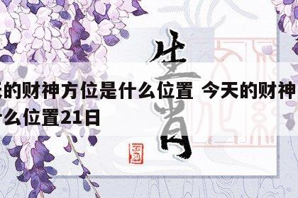 今天的财神方位是什么位置 今天的财神方位是什么位置21日