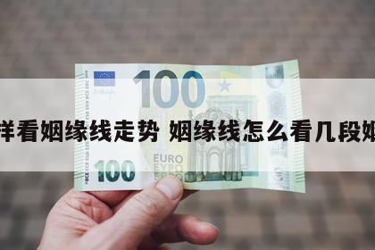 怎样看姻缘线走势 姻缘线怎么看几段姻缘