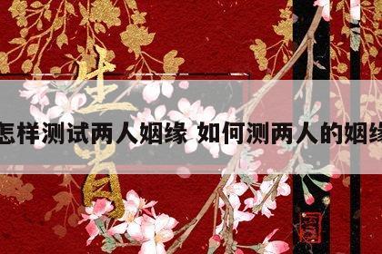 怎样测试两人姻缘 如何测两人的姻缘