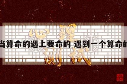 当算命的遇上要命的 遇到一个算命的