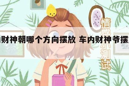 车内财神朝哪个方向摆放 车内财神爷摆放位置