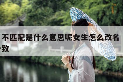 姓名不匹配是什么意思呢女生怎么改名 姓名不一致