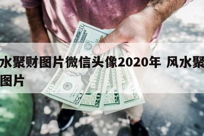 风水聚财图片微信头像2020年 风水聚财的图片